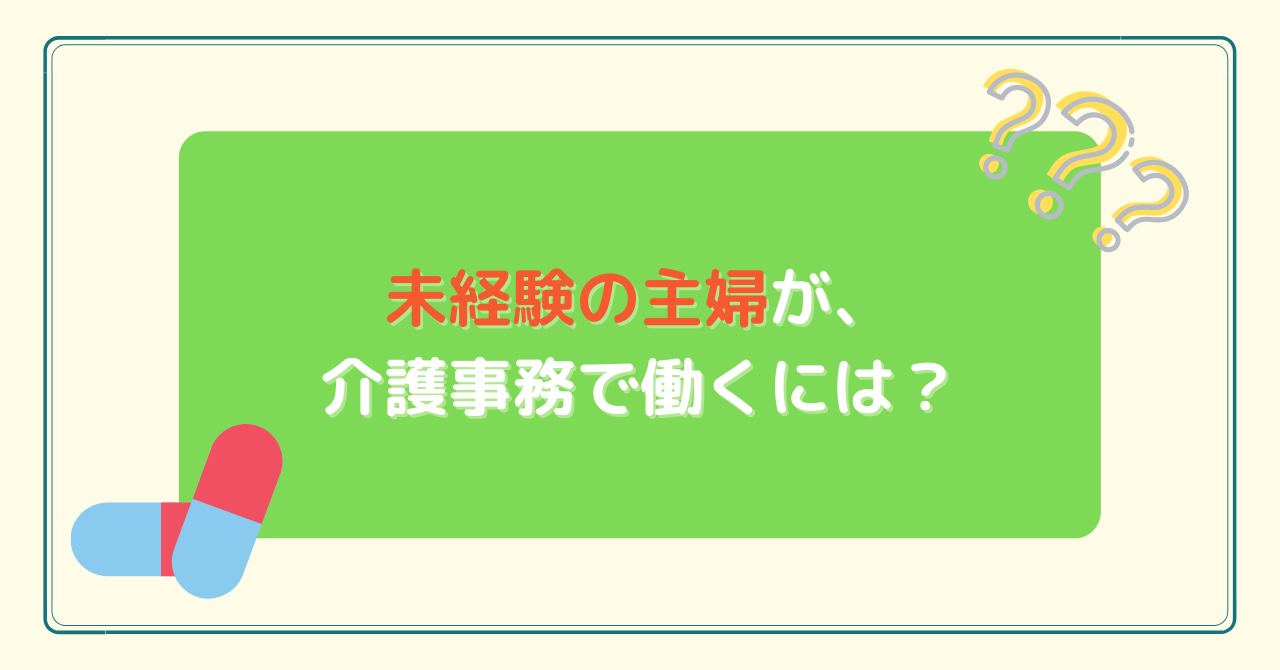 未経験の主婦が、介護事務で働くには？